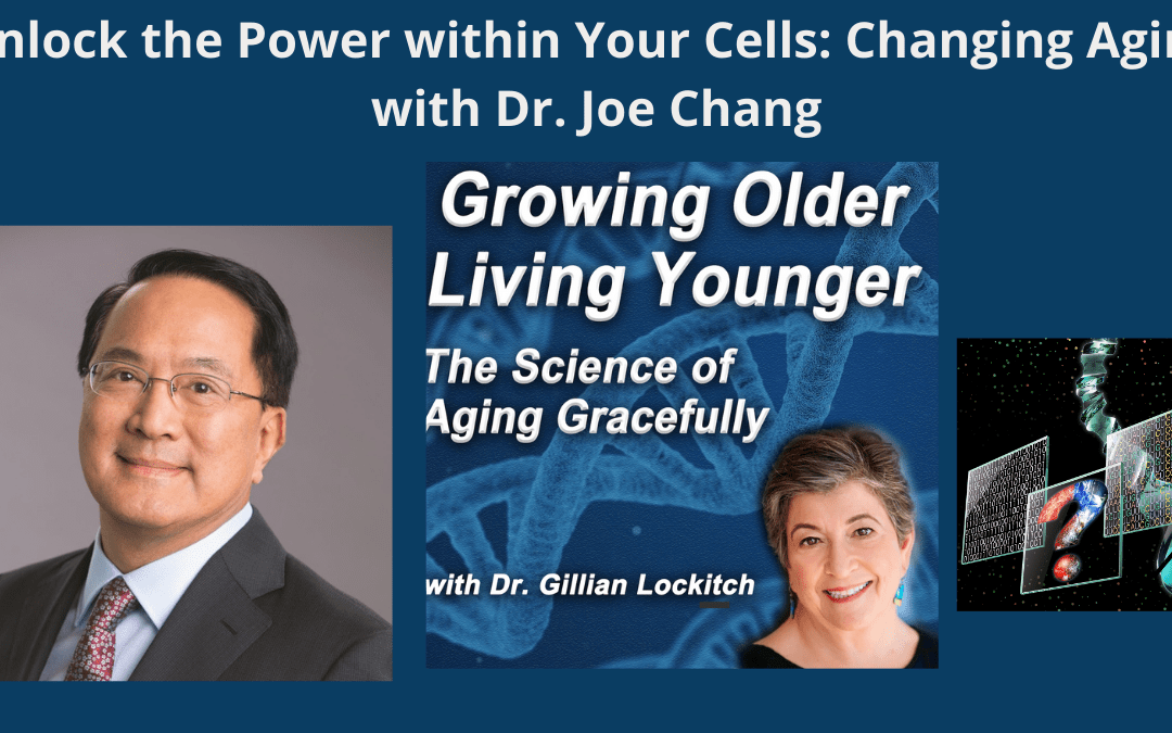 031 Dr. Joe Chang. Unlock the Power Within Your Cells: Changing Aging