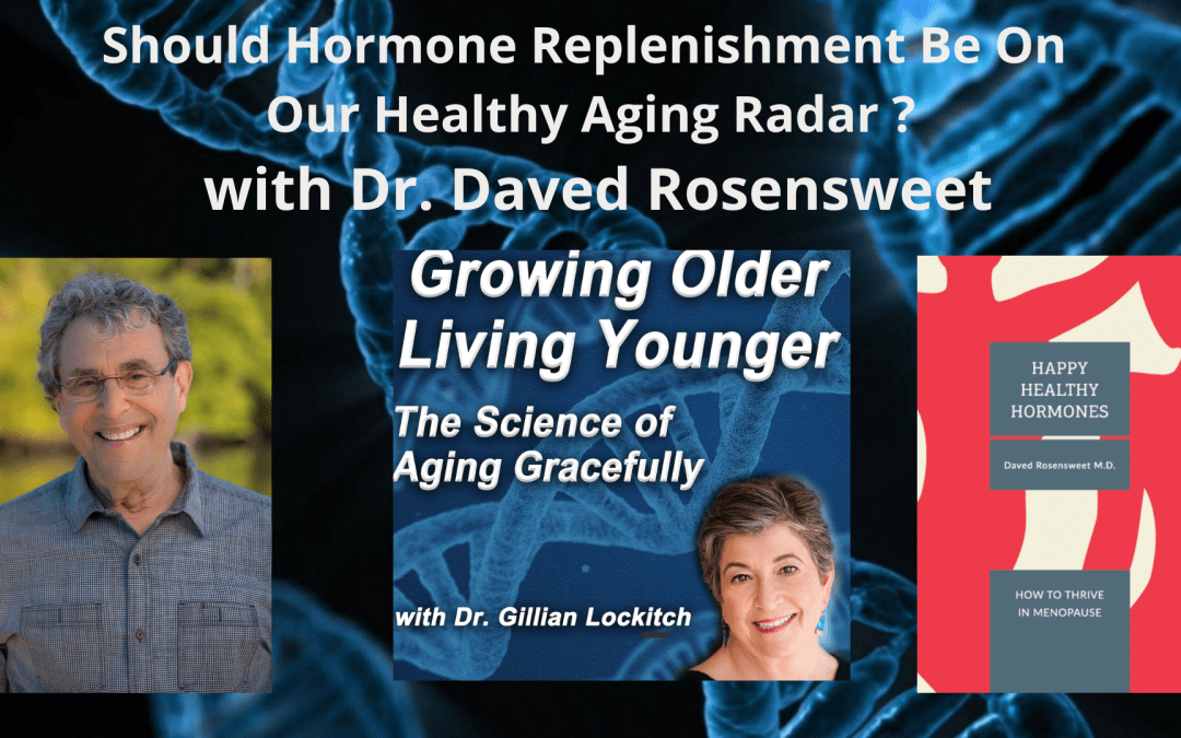 088 Dr. Daved Rosensweet: Should Hormone Replenishment be on Our Healthy Aging Radar