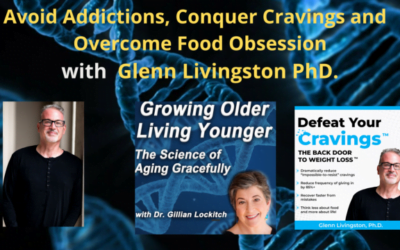 135 Glenn Livingston PhD. Avoid Addictions, Conquer Cravings and Overcome Food Obsessions